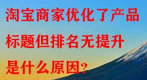 淘寶商家優(yōu)化了產(chǎn)品標題但排名無提升是什么原因